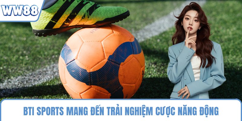 BTI Sports mang đến trải nghiệm cược năng động