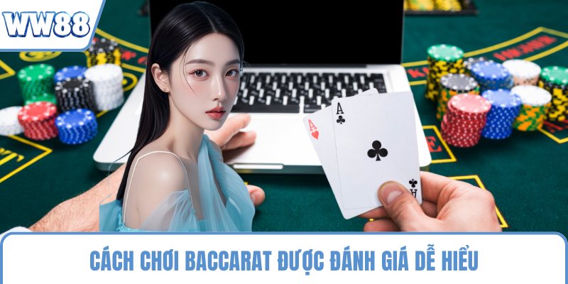 Cách chơi baccarat được đánh giá dễ hiểu