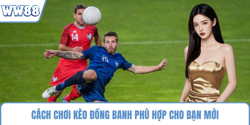 Cách chơi kèo đồng banh phù hợp cho bạn mới