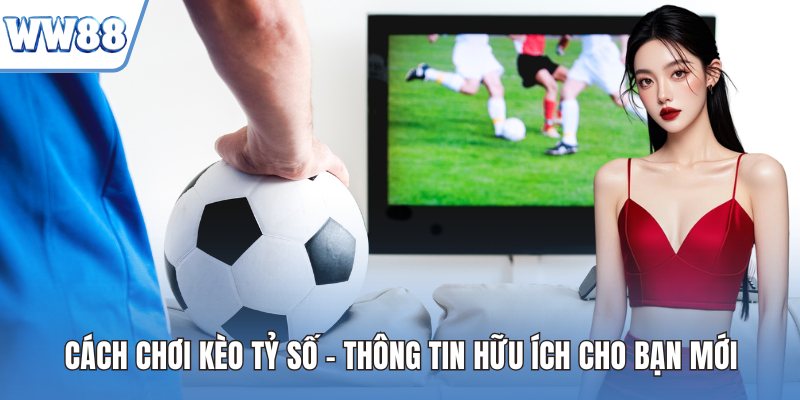 Cách chơi kèo tỷ số
