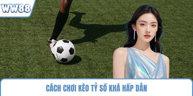 Cách chơi kèo tỷ số khá hấp dẫn