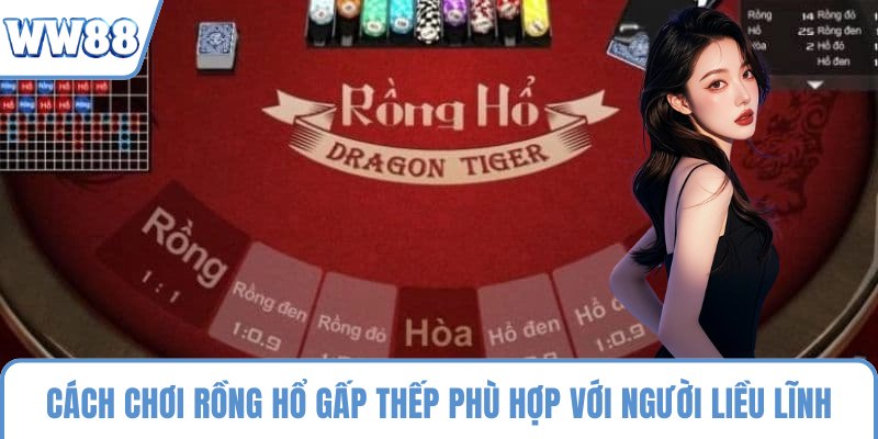 Cách chơi rồng hổ gấp thếp phù hợp với người liều lĩnh