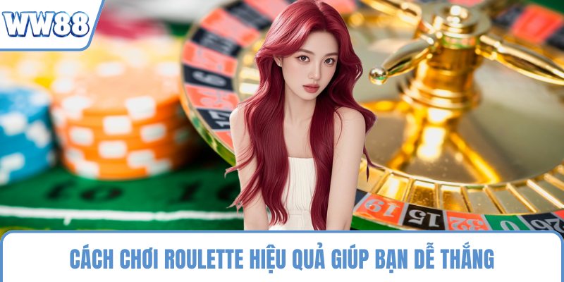Cách chơi roulette hiệu quả giúp bạn dễ thắng