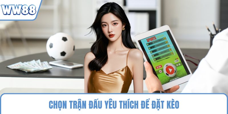 Chọn trận đấu yêu thích để đặt kèo