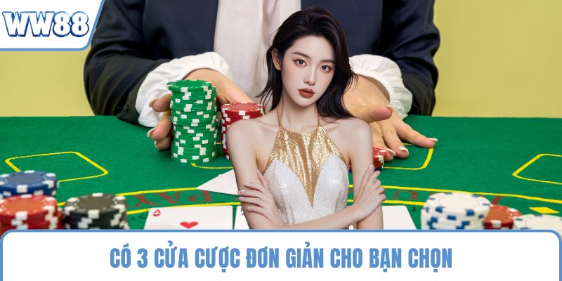 Có 3 cửa cược đơn giản cho bạn chọn