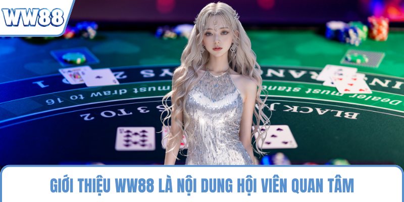 Giới thiệu WW88 là nội dung hội viên quan tâm