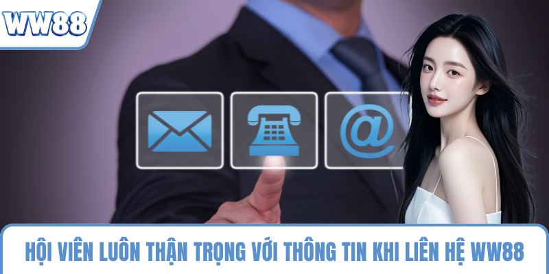 Hội viên luôn thận trọng với thông tin khi liên hệ WW88