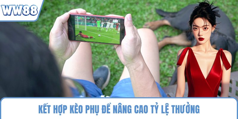 Kết hợp kèo phụ để nâng cao tỷ lệ thưởng