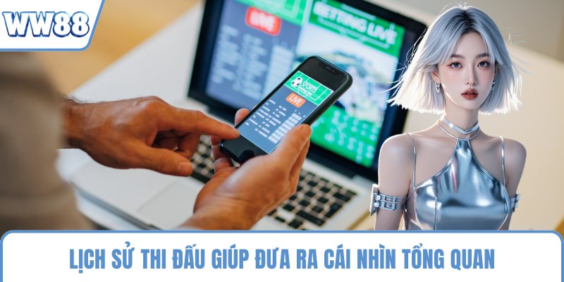Lịch sử thi đấu giúp đưa ra cái nhìn tổng quan