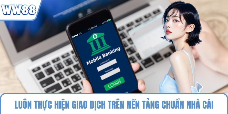Luôn thực hiện giao dịch trên nền tảng chuẩn nhà cái