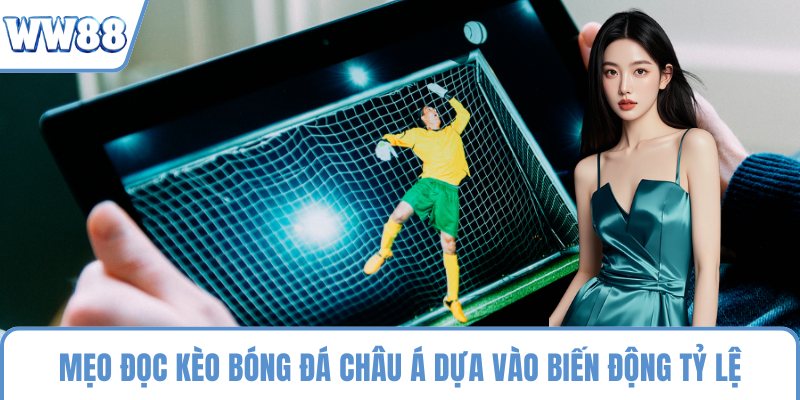 Mẹo đọc kèo bóng đá châu Á dựa vào biến động tỷ lệ