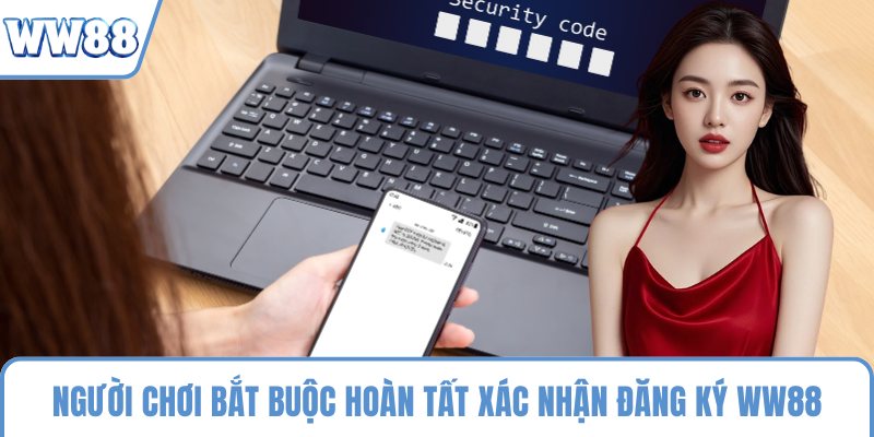 Người chơi bắt buộc hoàn tất xác nhận đăng ký ww88