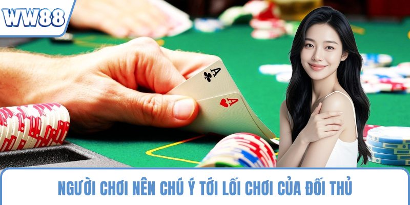 Người chơi nên chú ý tới lối chơi của đối thủ