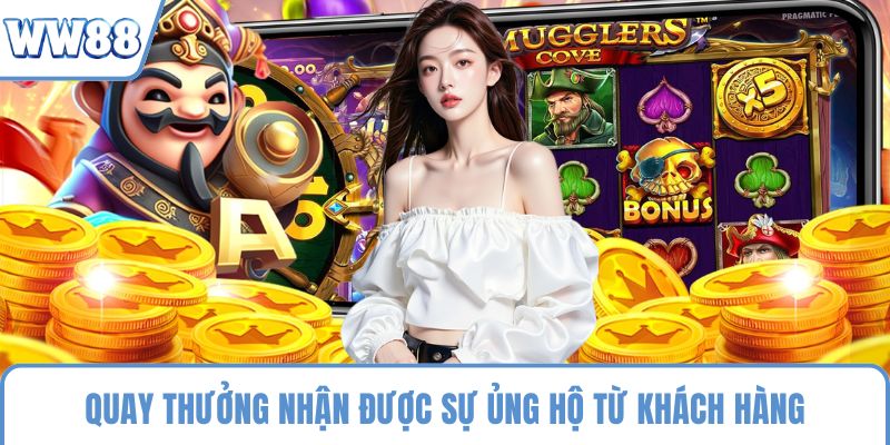 Quay thưởng trực tuyến nhận được sự ủng hộ từ nhiều khách hàng