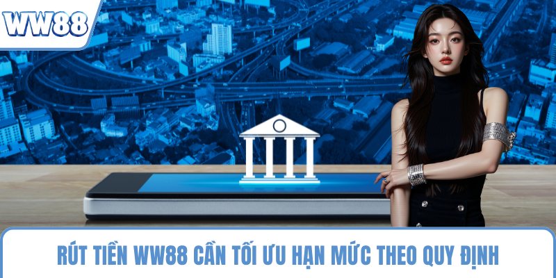 Rút tiền WW88 cần tối ưu hạn mức theo quy định