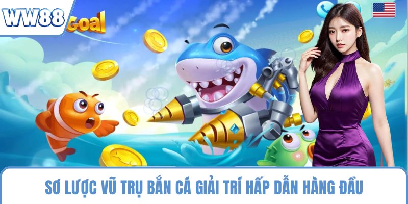 Sơ lược vũ trụ bắn cá giải trí hấp dẫn hàng đầu