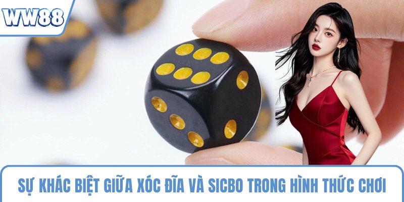 Sự khác biệt giữa xóc đĩa và sicbo trong hình thức chơi