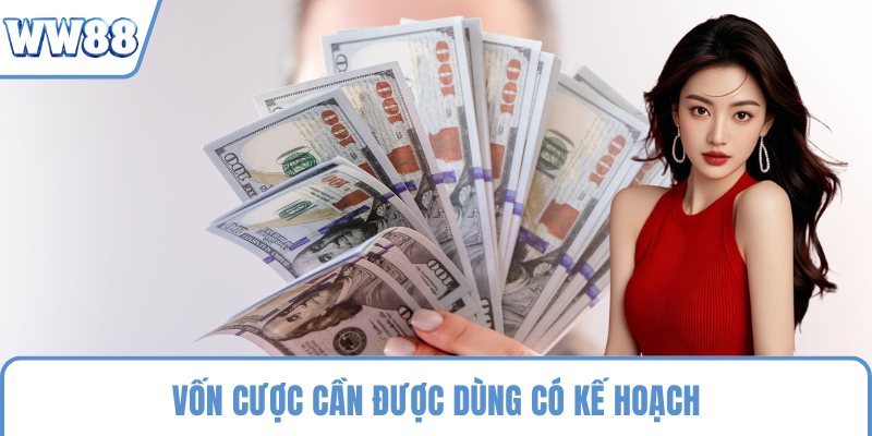 Vốn cược cần được dùng có kế hoạch